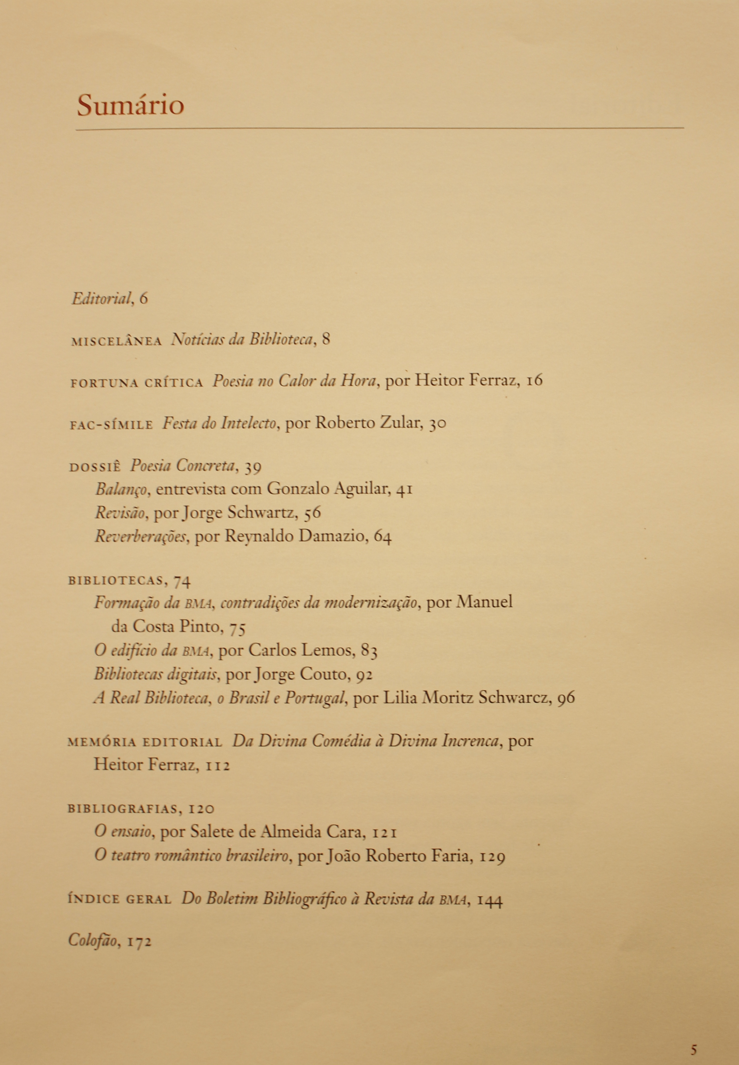 Revista da Biblioteca Mário de Andrade - Volume 62 (2006)  Editorial Miscelânea: Notícias da Biblioteca Fortuna Crítica: Poesia no Calor da Hora - Heitor Ferraz Fac-Símile: Festa do Intelecto - Roberto Zular Dossiê Poesia Concreta Balanço: entrevista com Gonzalo Aguiar Revisão por Jorge Scheartz Reverberações por Reynaldo Damazio Bibliotecas Formação da BMA, contradições da modernização, por Manuel da Costa Pinto O edifício da BMA, por Carlos Lemos Bibliotecas Digitais, por Jorge Couto A Real Biblioteca, o Brasil e Portugal, por Lilia Moritz Schwarcz Memória Editorial Da Divina Comédia à Divina Increnca, por Heitor Ferraz O ensaio, por Salete de Almeida Cara O teatro romântico brasileiro, por João Roberto Faria Índice Geral: Do Boletim Bibliográfico à Revista da BMA Calofão